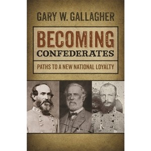 Becoming Confederates - (Mercer University Lamar Memorial Lectures) by  Gary W Gallagher (Paperback) - 1 of 1