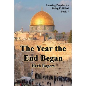 The Year the End Began - (Amazing Prophecies Being Fulfilled) by  Herb Rogers (Paperback) - 1 of 1