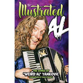 The Illustrated Al: The Songs of Weird Al Yankovic - (Hardcover)