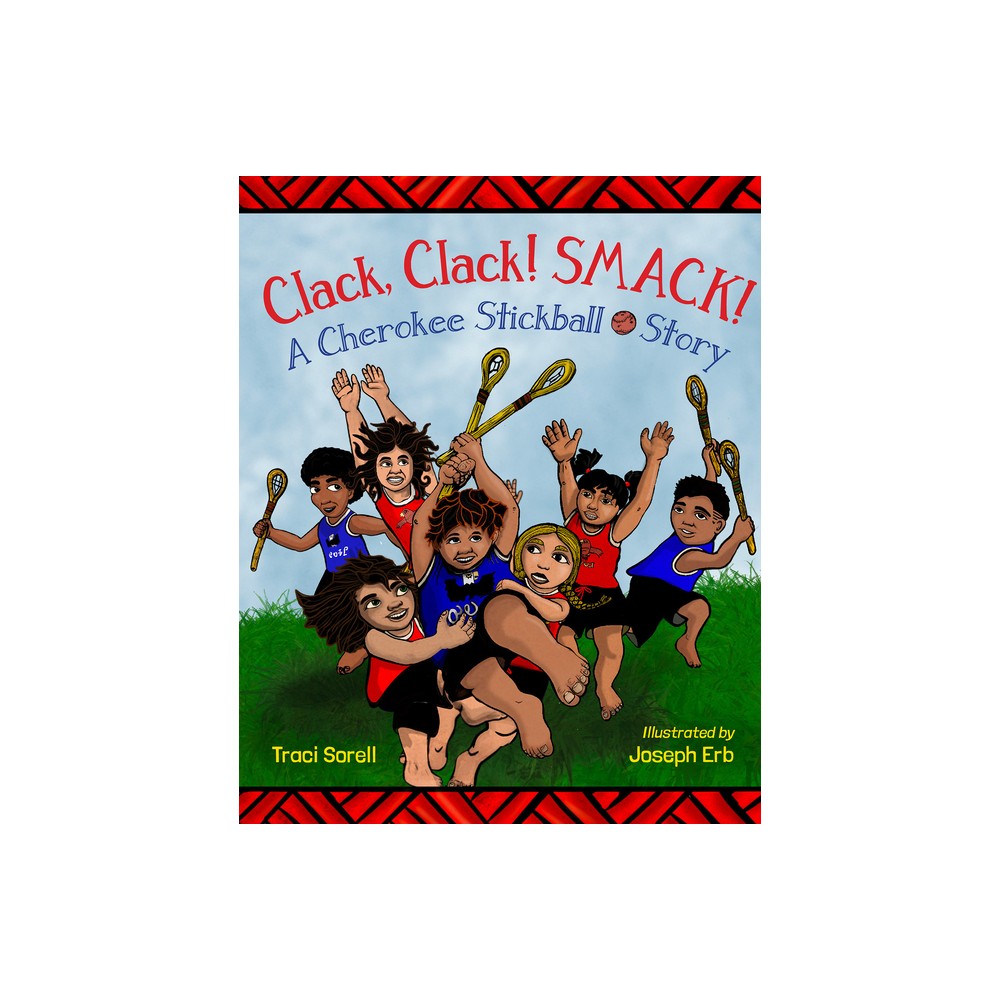 Clack, Clack! Smack! a Cherokee Stickball Story - by Traci Sorell (Hardcover)