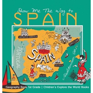 Show Me The Way to Spain - Geography Book 1st Grade Children's Explore the World Books - by  Baby Professor (Hardcover) - 1 of 1