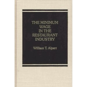 The Minimum Wage in the Restaurant Industry. - by  William Alpert (Hardcover) - 1 of 1
