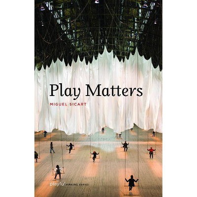 Play Matters - (Playful Thinking) by  Miguel Sicart (Paperback)