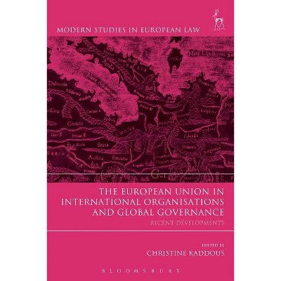 The European Union in International Organisations and Global Governance - (Modern Studies in European Law) by  Christine Kaddous (Paperback)