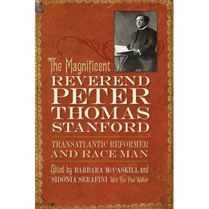 The Magnificent Reverend Peter Thomas Stanford, Transatlantic Reformer and Race Man - by  Barbara McCaskill & Sidonia Serafini & Paul Walker - 1 of 1
