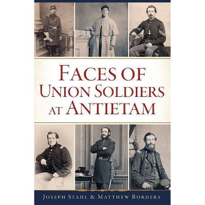 Faces of Union Soldiers at Antietam - by  Joseph Stahl & Matthew Borders (Paperback)