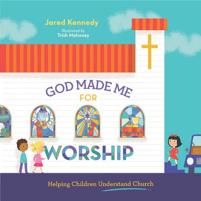 God Made Me for Worship - by  Jared Kennedy (Hardcover)