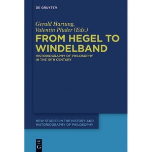From Hegel to Windelband - (New Studies in the History and Historiography of Philosophy) by  Gerald Hartung & Valentin Pluder (Paperback) - 1 of 1