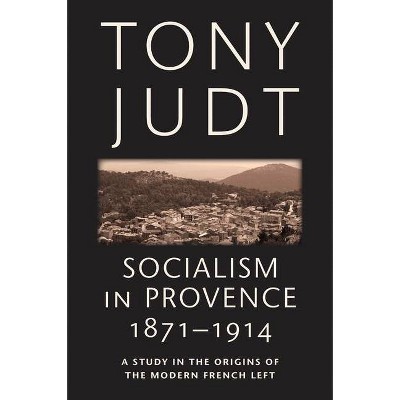 Socialism in Provence, 1871-1914 - by  Tony Judt (Paperback)