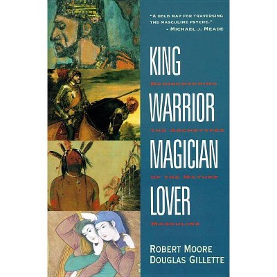 King, Warrior, Magician, Lover - by  Robert Moore & Doug Gillette (Paperback)