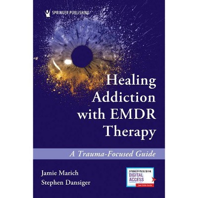 Healing Addiction with Emdr Therapy - by  Jamie Marich & Stephen Dansiger (Paperback)