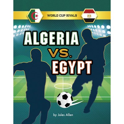 Algeria vs. Egypt - (World Cup Rivals) by  Jules Allen (Hardcover)