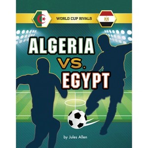 Algeria vs. Egypt - (World Cup Rivals) by  Jules Allen (Hardcover) - 1 of 1