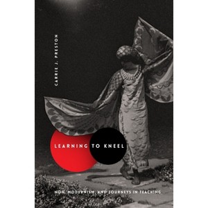 Learning to Kneel - (Modernist Latitudes) by  Carrie J Preston (Hardcover) - 1 of 1