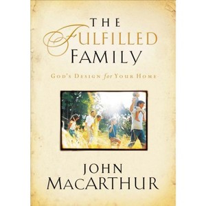 The Fulfilled Family - by  John MacArthur (Paperback) - 1 of 1