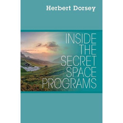 Inside the Secret Space Programs - by  Herbert Dorsey (Paperback)