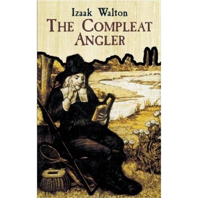 The Compleat Angler or the Contemplative Man's Recreation - by  Izaak Walton (Paperback)