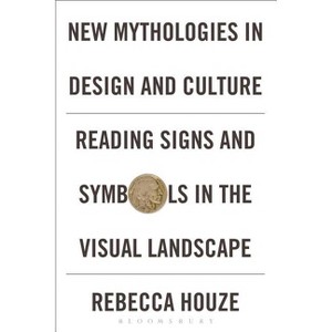 New Mythologies in Design and Culture - by  Rebecca Houze (Paperback) - 1 of 1