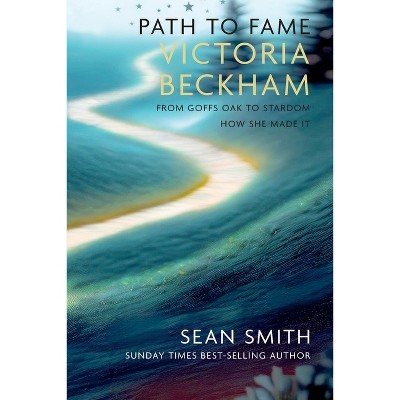 Path to Fame: Victoria Beckham - by  Sean Smith (Paperback)