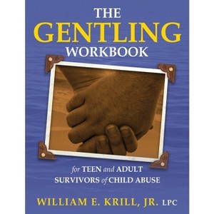 The Gentling Workbook for Teen and Adult Survivors of Child Abuse - by  William E Krill (Paperback) - 1 of 1