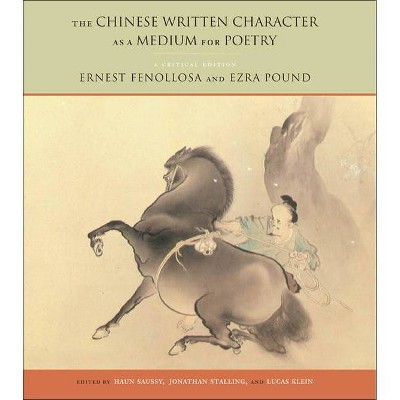 The Chinese Written Character as a Medium for Poetry - by  Ernest Fenollosa & Ezra Pound & Jonathan Stalling & Lucas Klein (Hardcover)