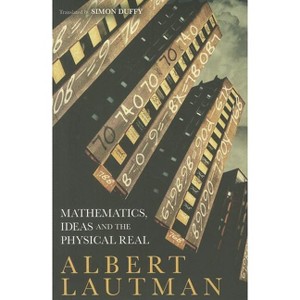 Mathematics, Ideas and the Physical Real - by  Albert Lautman (Paperback) - 1 of 1