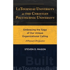 LeTourneau University as the Christian Polytechnic University - by  Steven D Mason (Paperback) - 1 of 1