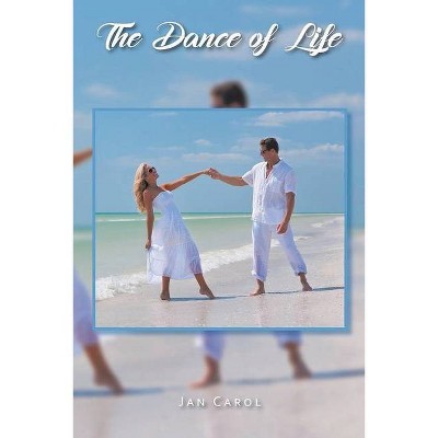 The Dance of Life - by  Jan Carol Florence (Paperback)