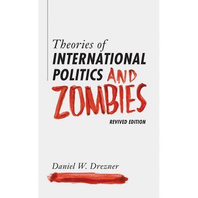 Theories of International Politics and Zombies - by  Daniel W Drezner (Paperback)