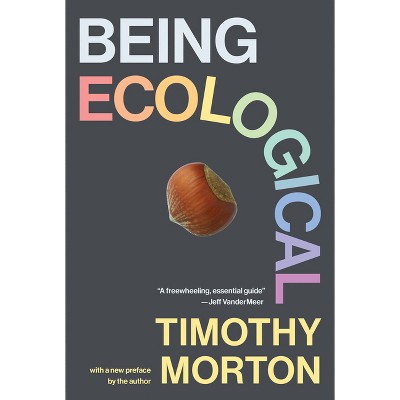 Being Ecological, with a New Preface by the Author - by  Timothy Morton (Paperback)