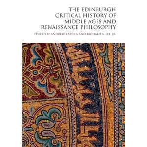 The Edinburgh Critical History of Middle Ages and Renaissance Philosophy - (Edinburgh Critical History of Philosophy) by  Andrew Lazella & Jr - 1 of 1