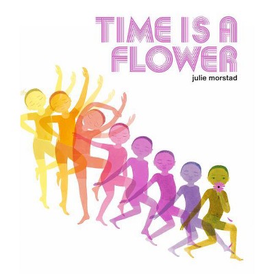 Time Is a Flower - by  Julie Morstad (Hardcover)