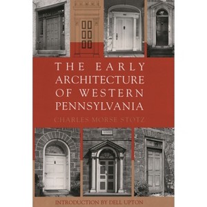 The Early Architecture of Western Pennsylvania - (Regional) by  Charles Morse Stotz (Hardcover) - 1 of 1