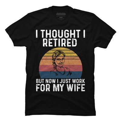 Men's Design By Humans I Thought I Retired, Now Work For Wife By MeowShop T-Shirt