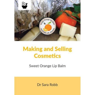 Making and Selling Cosmetics - Sweet Orange Lip Balm - by  Sara Robb (Paperback)