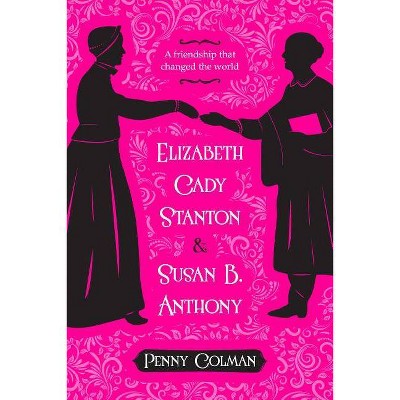 Elizabeth Cady Stanton and Susan B. Anthony - by  Penny Colman (Paperback)
