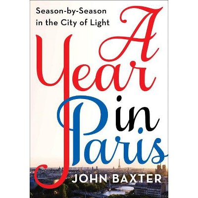 A Year in Paris - by  John Baxter (Paperback)