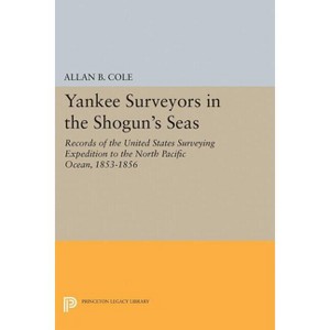 Yankee Surveyors in the Shogun's Seas - (Princeton Legacy Library) by  Allan Burnett Cole (Paperback) - 1 of 1