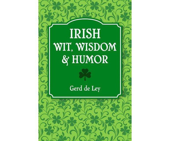 Irish Wit, Wisdom and Humor - by  Gerd De Ley (Hardcover)
