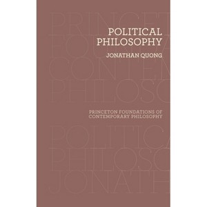 Political Philosophy - (Princeton Foundations of Contemporary Philosophy) by  Jonathan Quong (Hardcover) - 1 of 1