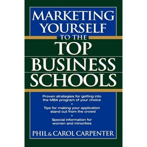 Marketing Yourself to the Top Business Schools - by  Phil Carpenter & Carol Carpenter (Paperback) - 1 of 1