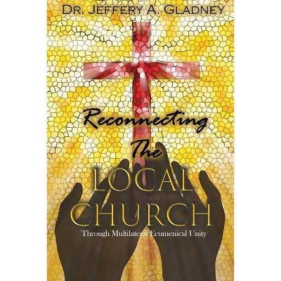 Reconnecting the Local Church - by  Jeffery A Gladney (Paperback)