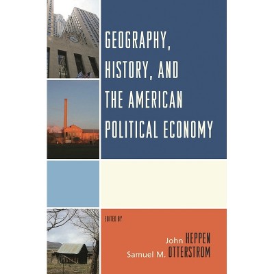 Geography, History, and the American Political Economy - by  John Heppen (Hardcover)