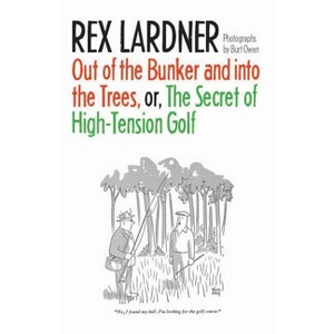 Out of the Bunker and Into the Trees, or the Secret of High-Tension Golf - by  Rex Lardner (Paperback) - 1 of 1