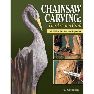 Chainsaw Carving: The Art and Craft - 2nd Edition by  Hal MacIntosh (Paperback)