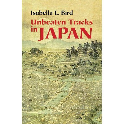 Unbeaten Tracks in Japan - by  Isabella L Bird (Paperback)