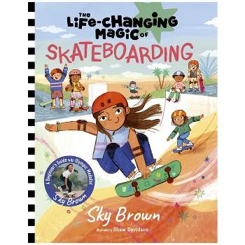 The Life-Changing Magic of Skateboarding - by  Sky Brown (Hardcover)