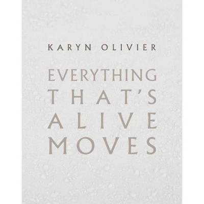 Karyn Olivier: Everything That's Alive Moves - by  Anthony Elms (Paperback)