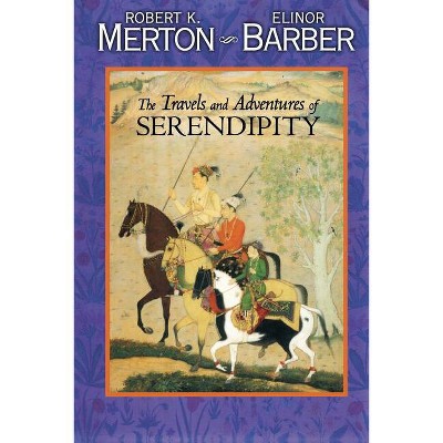 The Travels and Adventures of Serendipity - by  Robert K Merton & Elinor Barber (Paperback)