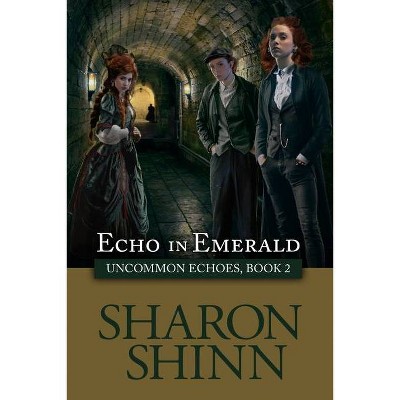 Echo in Emerald - (Uncommon Echoes) by  Sharon Shinn (Paperback)